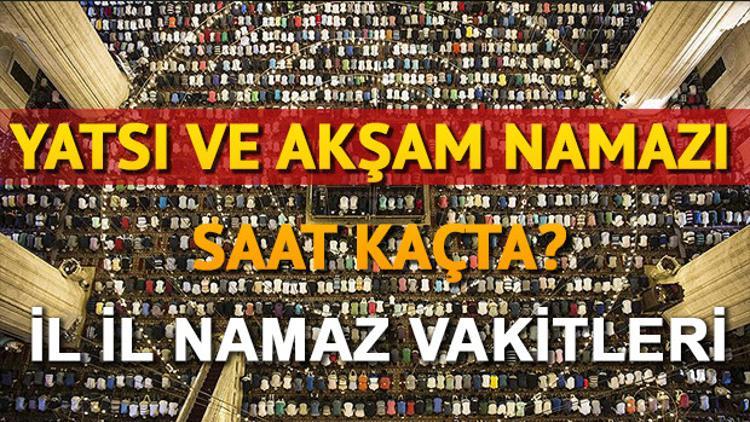 Akşam ezanı ve Yatsı ezanı kaçta okunuyor? Diyanet 2018 akşam ve ikindi ezanı vakti