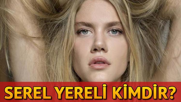 Serel Yereli kimdir? Kaç yaşında ve nereli?