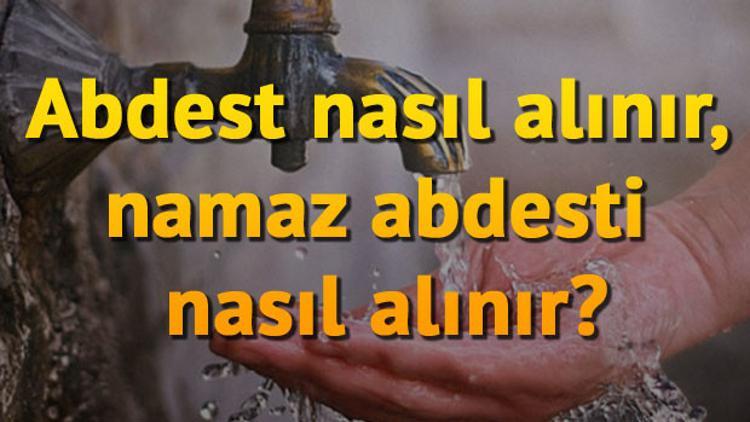 Abdest nasıl alınır? Namaz abdesti nasıl alınır?