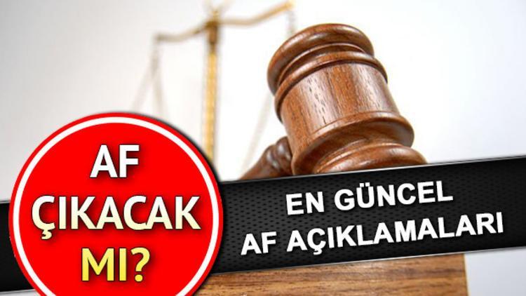 Af çıkacak mı? İşte gündemden son gelen af açıklamaları