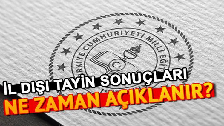 İl dışı tayin sonuçları ne zaman açıklanacak?