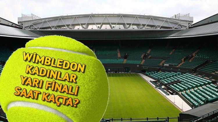 Wimbledon kadınlar yarı finali hangi kanalda saat kaçta?