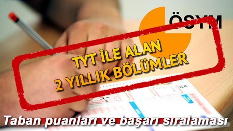 2 yıllık bölümler taban puanları ve başarı sıraları yayımlandı - TYT ile öğrenci alan bölümler hangileri?