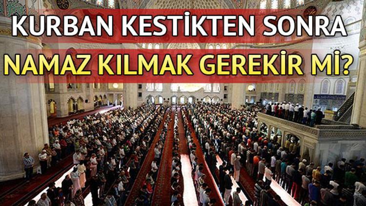 Kurban kestikten sonra namaz kılmak gerekir mi? İşte Diyanet cevabı!