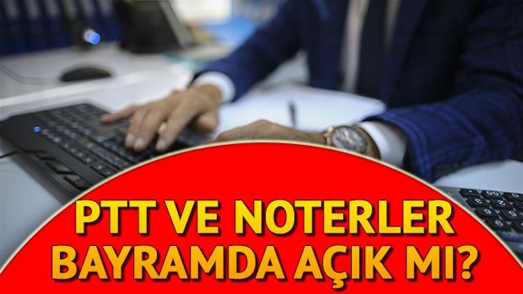 PTT ve noterler bayramda çalışıyor mu? PTT ve noter mesai saatleri